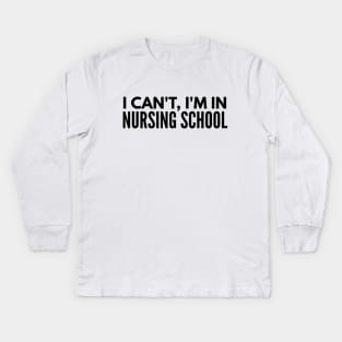 I Can't, I'm In Nursing School - Nurse Kids Long Sleeve T-Shirt